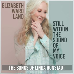 New Music: Elizabeth Ward Land — ‘Still Within the Sound of My Voice: The Songs of Linda&nbsp;Ronstadt’