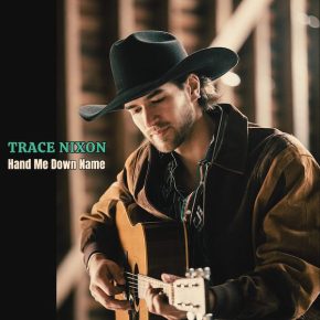 New Country: Trace Nixon — ‘Hand Me Down&nbsp;Name’