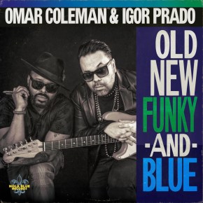 New Blues: Omar Coleman & Igor Prado — ‘Old, New, Funky and&nbsp;Blue’