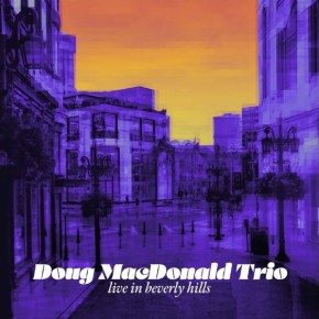 New Jazz: Doug MacDonald Trio — ‘live in beverly&nbsp;hills’