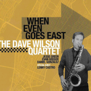 New Jazz: The Dave Wilson Quartet — ‘When Even Goes&nbsp;East’