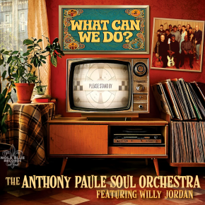 New Blues: The Anthony Paule Soul Orchestra — ‘What Can We&nbsp;Do?’